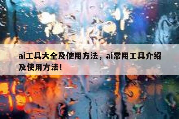 ai工具大全及使用方法，ai常用工具介绍及使用方法！ 第1张