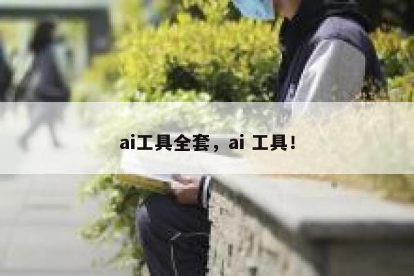 ai工具全套，ai 工具！ 第1张