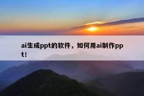 ai生成ppt的软件，如何用ai制作ppt！ 第1张