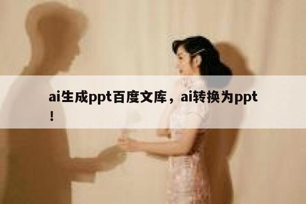 ai生成ppt百度文库，ai转换为ppt！ 第1张