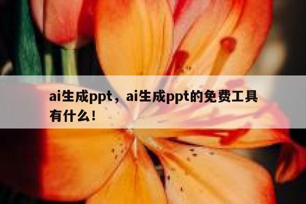 ai生成ppt，ai生成ppt的免费工具有什么！ 第1张