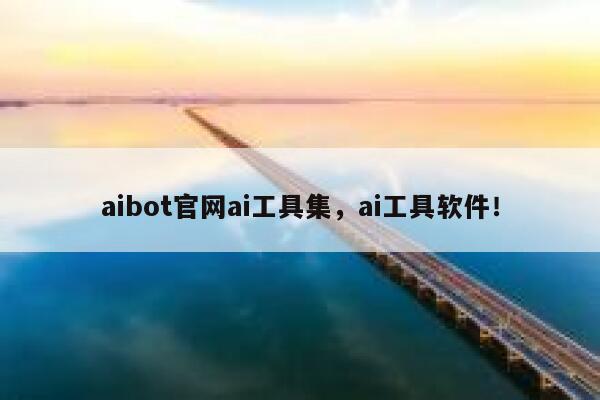 aibot官网ai工具集，ai工具软件！ 第1张