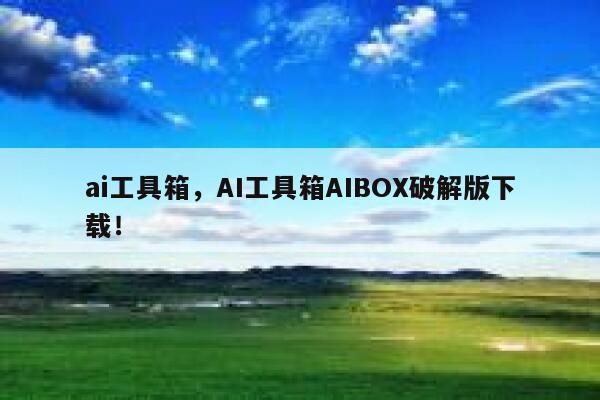 ai工具箱，AI工具箱AIBOX破解版下载！ 第1张