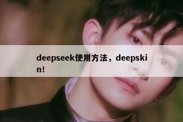 deepseek使用方法，deepskin！ 第1张