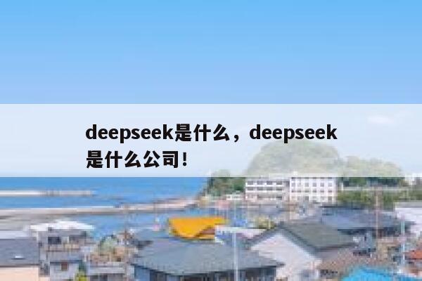 deepseek是什么，deepseek是什么公司！ 第1张