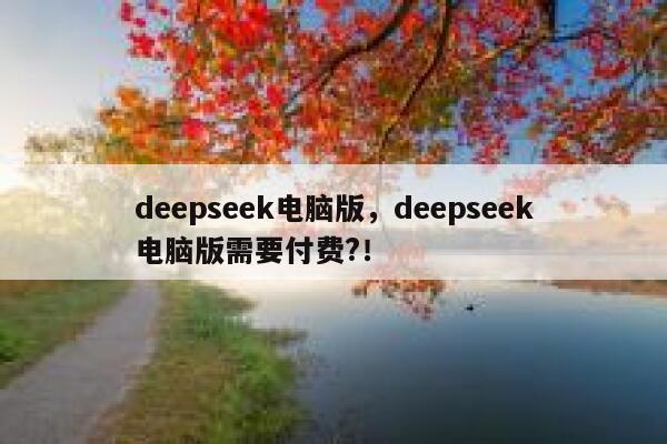 deepseek电脑版，deepseek电脑版需要付费?！ 第1张