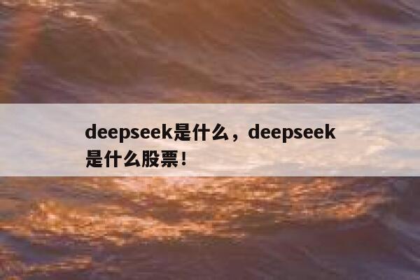 deepseek是什么，deepseek是什么股票！ 第1张