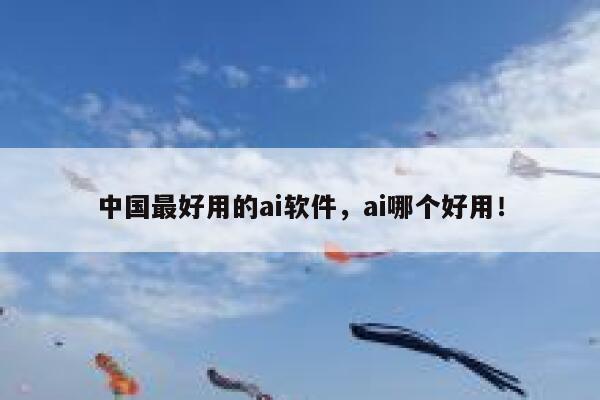 中国最好用的ai软件，ai哪个好用！ 第1张