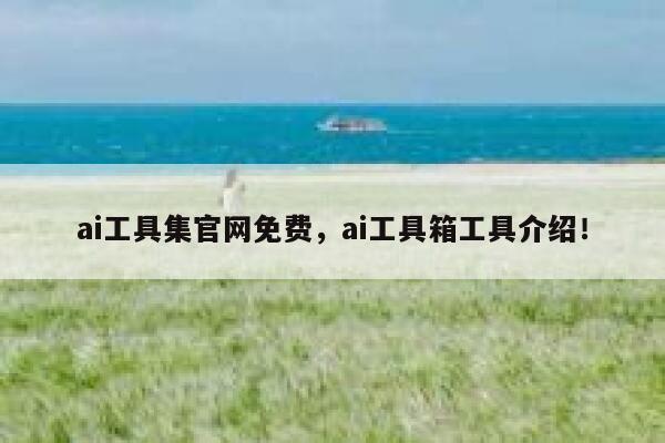 ai工具集官网免费，ai工具箱工具介绍！ 第1张