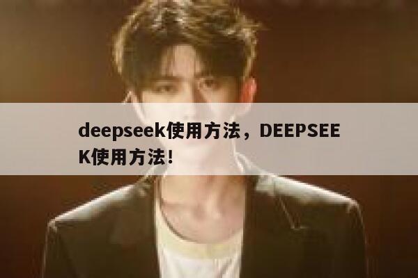 deepseek使用方法，DEEPSEEK使用方法！ 第1张