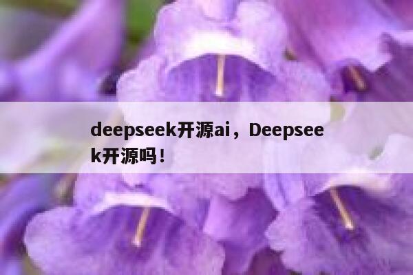 deepseek开源ai，Deepseek开源吗！ 第1张