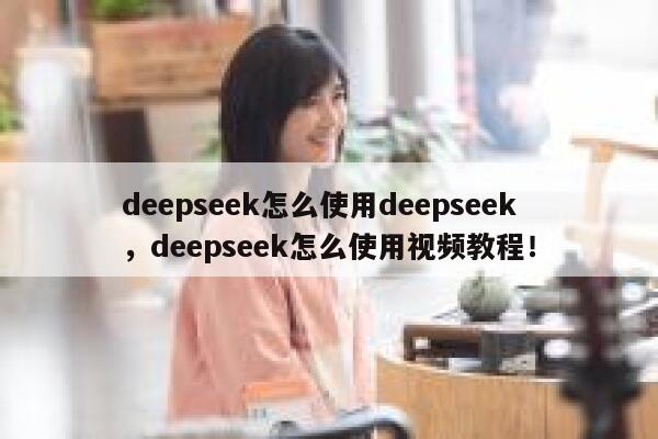 deepseek怎么使用deepseek，deepseek怎么使用视频教程！ 第1张