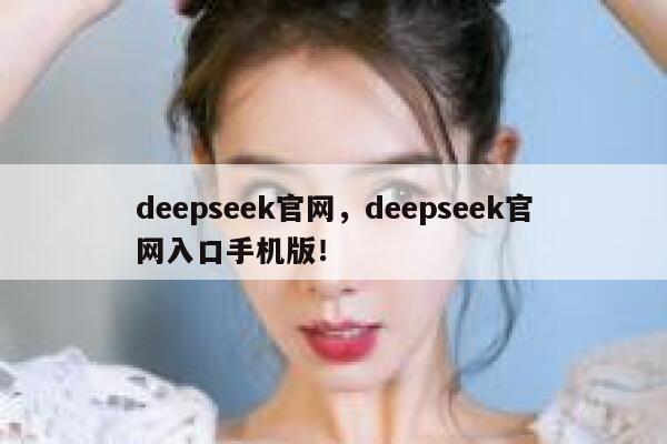 deepseek官网，deepseek官网入口手机版！ 第1张