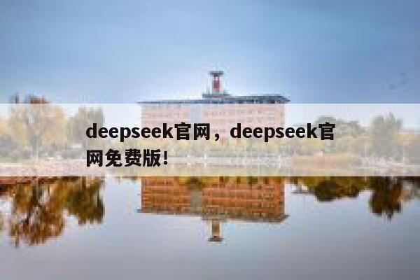 deepseek官网，deepseek官网免费版！ 第1张