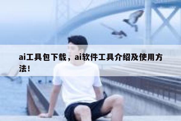 ai工具包下载，ai软件工具介绍及使用方法！ 第1张