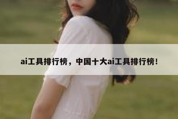 ai工具排行榜，中国十大ai工具排行榜！ 第1张