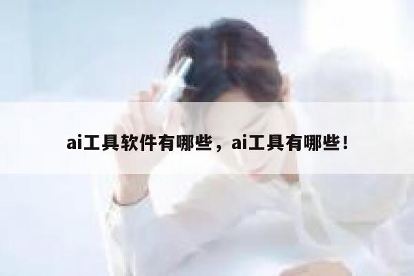 ai工具软件有哪些，ai工具有哪些！ 第1张