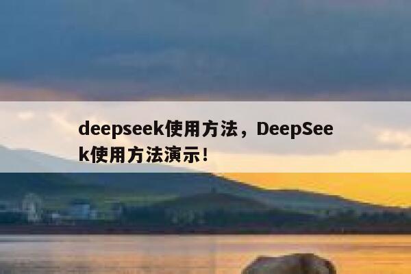 deepseek使用方法，DeepSeek使用方法演示！ 第1张