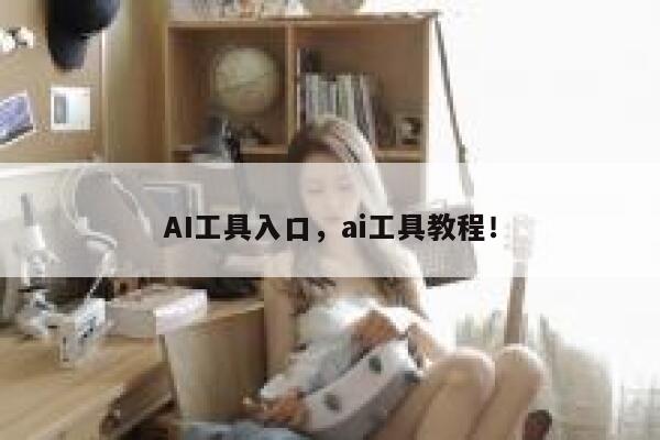 AI工具入口，ai工具教程！ 第1张