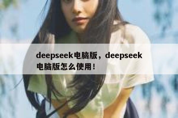 deepseek电脑版，deepseek电脑版怎么使用！ 第1张