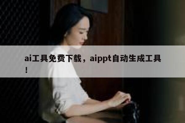 ai工具免费下载，aippt自动生成工具！ 第1张