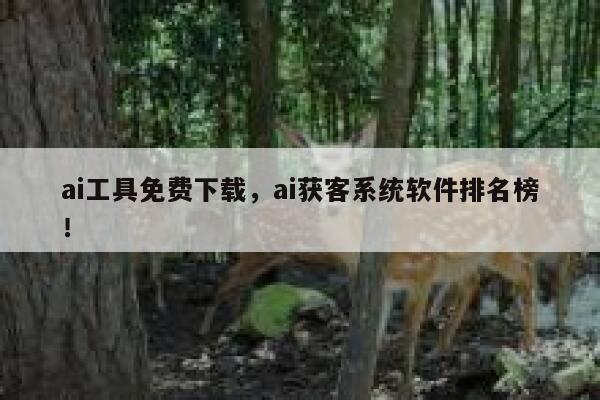 ai工具免费下载，ai获客系统软件排名榜！ 第1张
