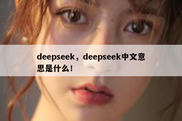 deepseek，deepseek中文意思是什么！ 第1张