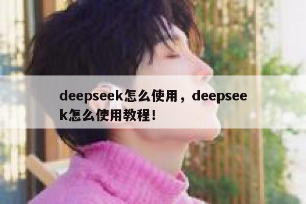 deepseek怎么使用，deepseek怎么使用教程！ 第1张