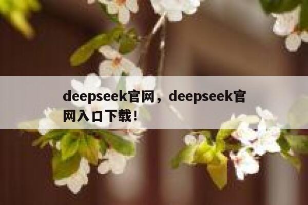 deepseek官网，deepseek官网入口下载！ 第1张