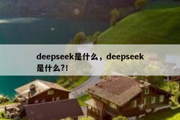 deepseek是什么，deepseek是什么?！ 第1张