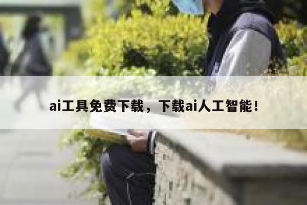 ai工具免费下载，下载ai人工智能！ 第1张