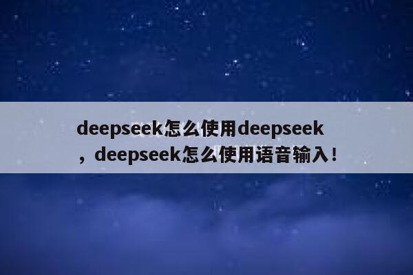 deepseek怎么使用deepseek，deepseek怎么使用语音输入！ 第1张