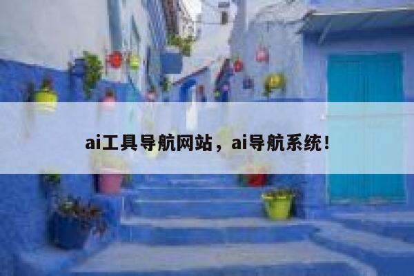 ai工具导航网站，ai导航系统！ 第1张
