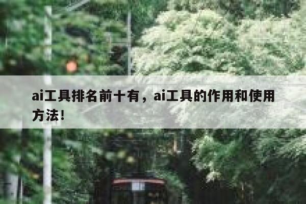 ai工具排名前十有，ai工具的作用和使用方法！ 第1张