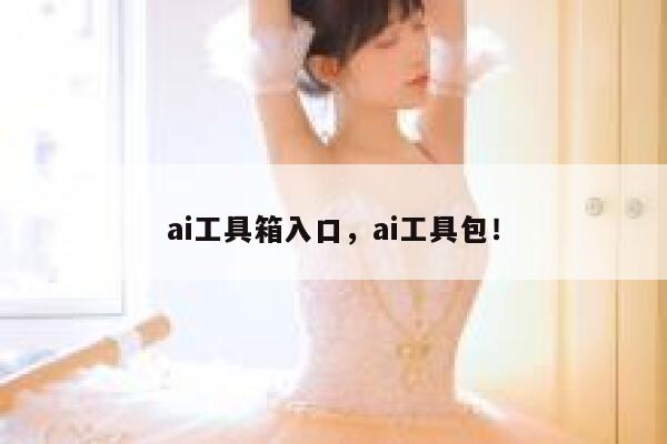 ai工具箱入口，ai工具包！ 第1张