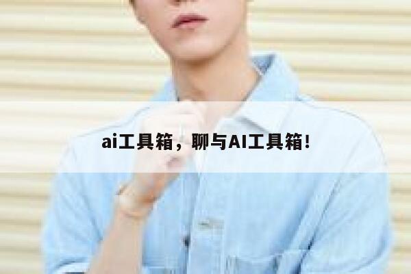 ai工具箱，聊与AI工具箱！ 第1张
