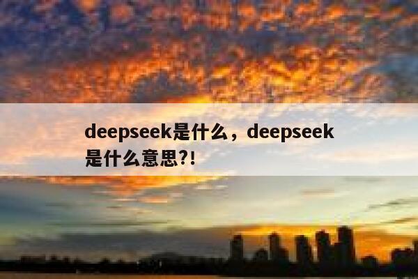 deepseek是什么，deepseek是什么意思?！ 第1张