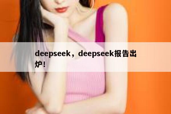 deepseek，deepseek报告出炉！ 第1张
