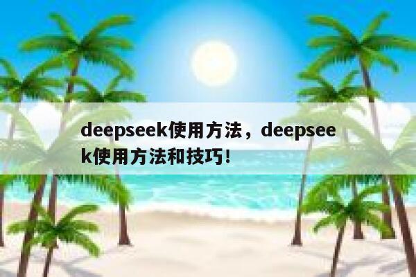 deepseek使用方法，deepseek使用方法和技巧！ 第1张