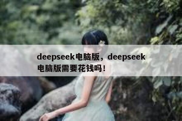 deepseek电脑版，deepseek电脑版需要花钱吗！ 第1张