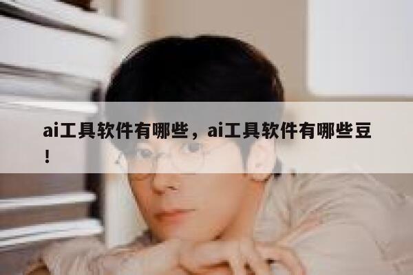 ai工具软件有哪些，ai工具软件有哪些豆！ 第1张