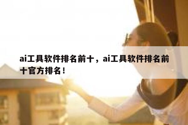 ai工具软件排名前十，ai工具软件排名前十官方排名！ 第1张