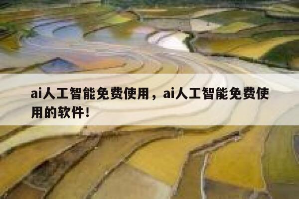 ai人工智能免费使用，ai人工智能免费使用的软件！ 第1张
