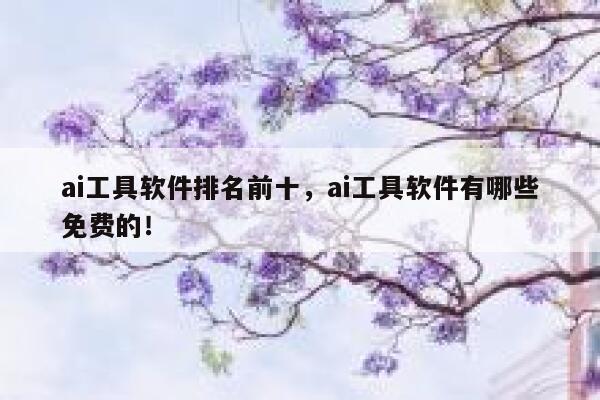 ai工具软件排名前十，ai工具软件有哪些免费的！ 第1张