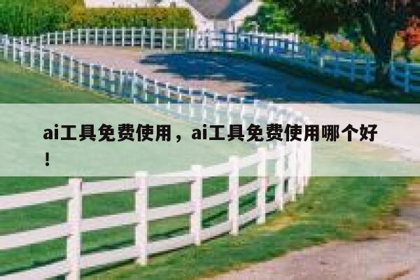 ai工具免费使用，ai工具免费使用哪个好！ 第1张