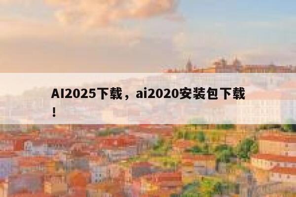 AI2025下载，ai2020安装包下载！ 第1张