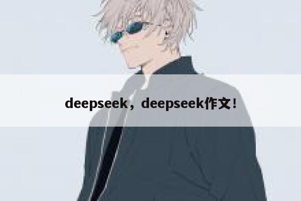 deepseek，deepseek作文！ 第1张