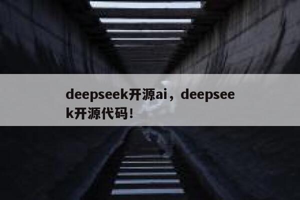 deepseek开源ai，deepseek开源代码！ 第1张