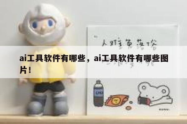 ai工具软件有哪些，ai工具软件有哪些图片！ 第1张