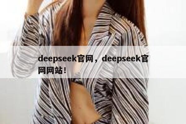 deepseek官网，deepseek官网网站！ 第1张